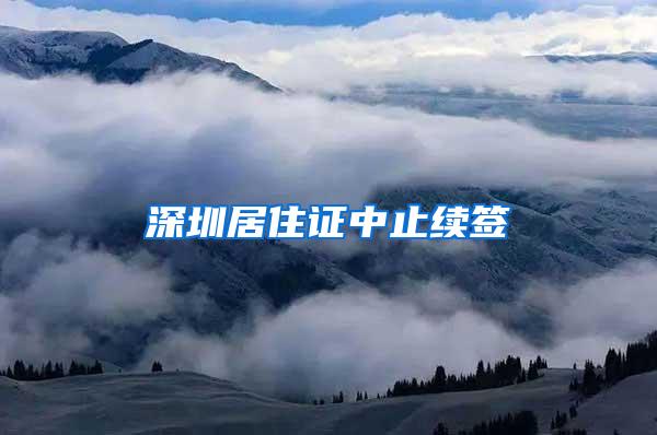 深圳居住证中止续签