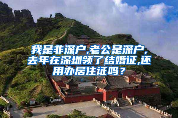 我是非深户,老公是深户,去年在深圳领了结婚证,还用办居住证吗？