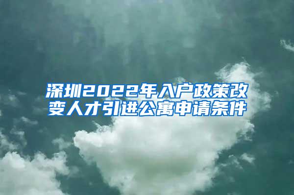 深圳2022年入户政策改变人才引进公寓申请条件