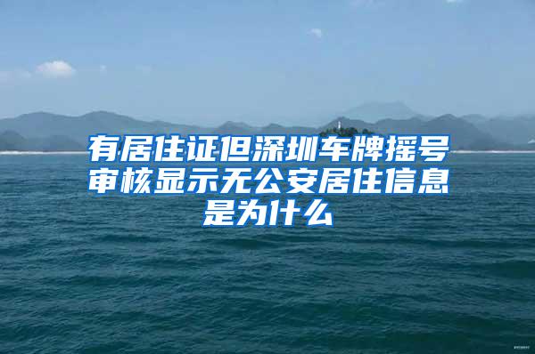 有居住证但深圳车牌摇号审核显示无公安居住信息是为什么