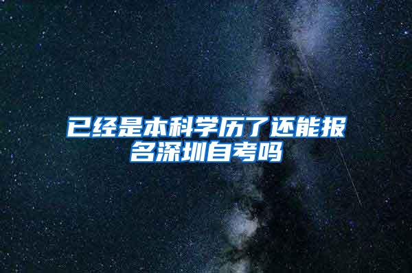 已经是本科学历了还能报名深圳自考吗