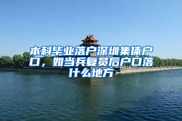 本科毕业落户深圳集体户口，如当兵复员后户口落什么地方