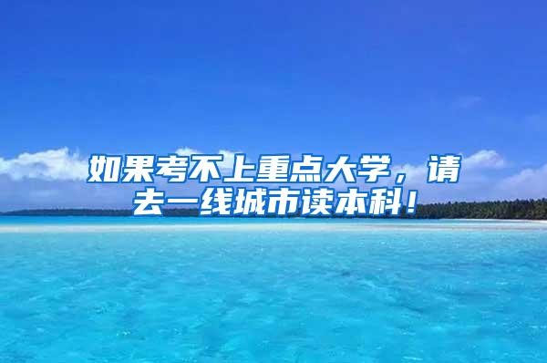 如果考不上重点大学，请去一线城市读本科！