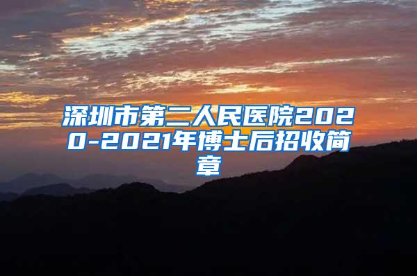 深圳市第二人民医院2020-2021年博士后招收简章