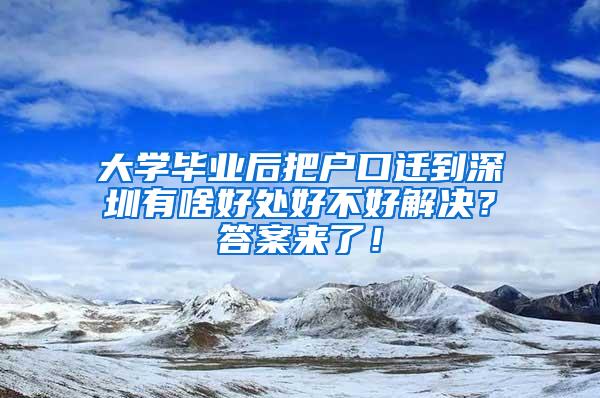 大学毕业后把户口迁到深圳有啥好处好不好解决？答案来了！