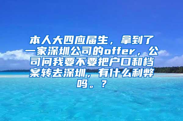 本人大四应届生，拿到了一家深圳公司的offer，公司问我要不要把户口和档案转去深圳，有什么利弊吗。？