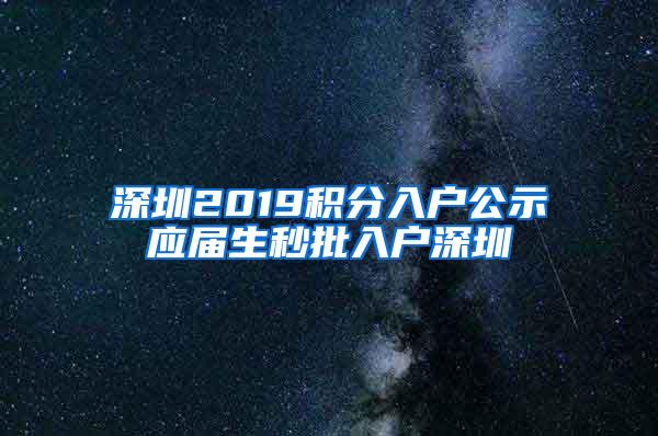 深圳2019积分入户公示应届生秒批入户深圳