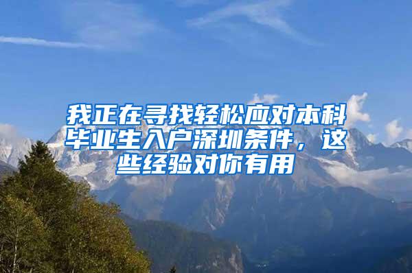 我正在寻找轻松应对本科毕业生入户深圳条件，这些经验对你有用