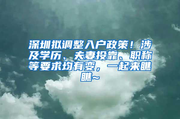 深圳拟调整入户政策！涉及学历、夫妻投靠、职称等要求均有变，一起来瞧瞧~