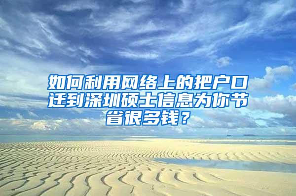 如何利用网络上的把户口迁到深圳硕士信息为你节省很多钱？