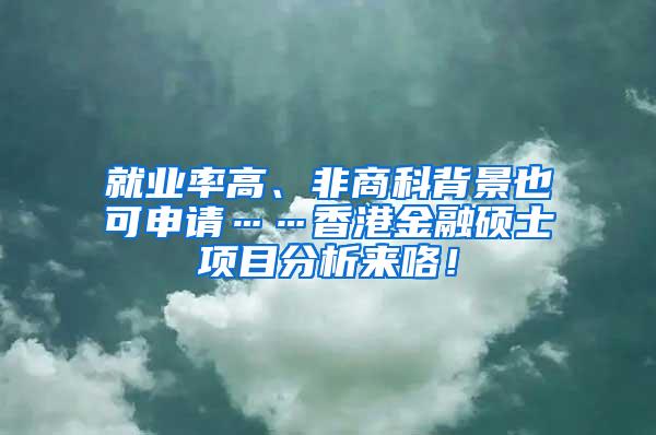 就业率高、非商科背景也可申请……香港金融硕士项目分析来咯！