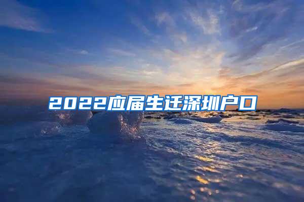 2022应届生迁深圳户口