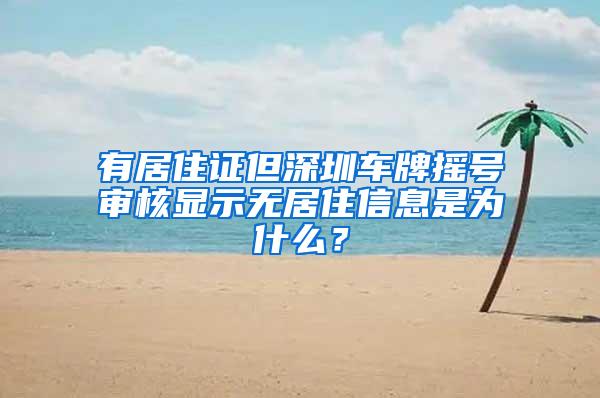 有居住证但深圳车牌摇号审核显示无居住信息是为什么？