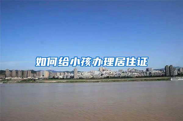 如何给小孩办理居住证