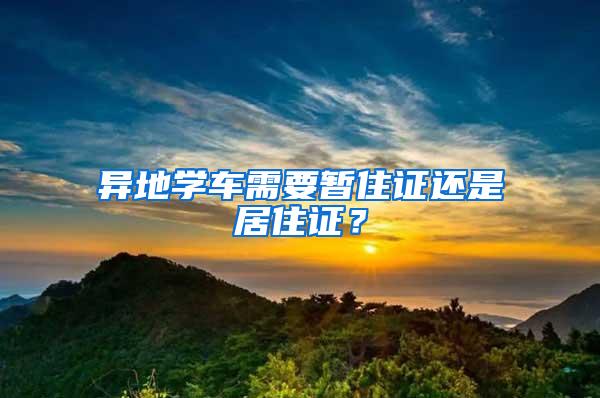 异地学车需要暂住证还是居住证？