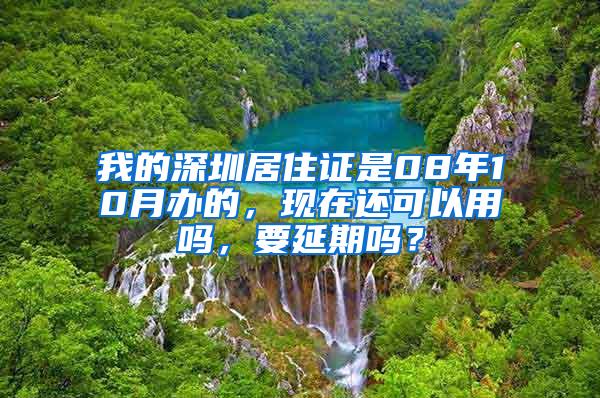 我的深圳居住证是08年10月办的，现在还可以用吗，要延期吗？