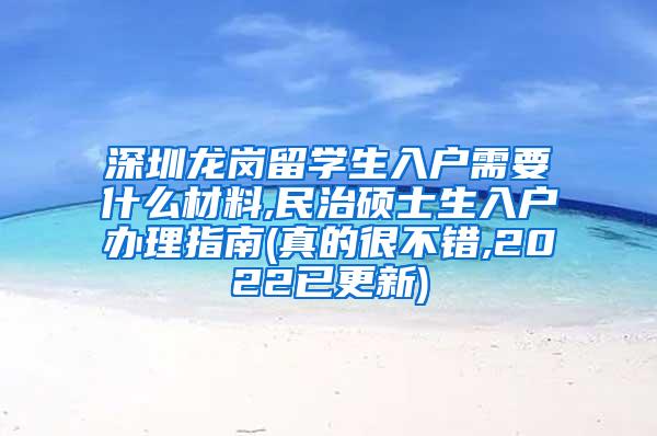 深圳龙岗留学生入户需要什么材料,民治硕士生入户办理指南(真的很不错,2022已更新)