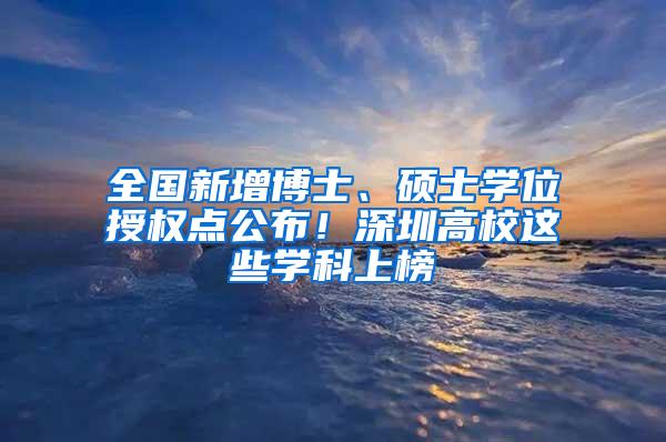 全国新增博士、硕士学位授权点公布！深圳高校这些学科上榜