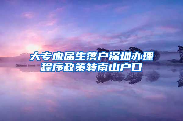 大专应届生落户深圳办理程序政策转南山户口