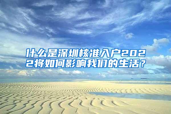 什么是深圳核准入户2022将如何影响我们的生活？