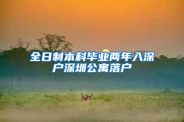 全日制本科毕业两年入深户深圳公寓落户