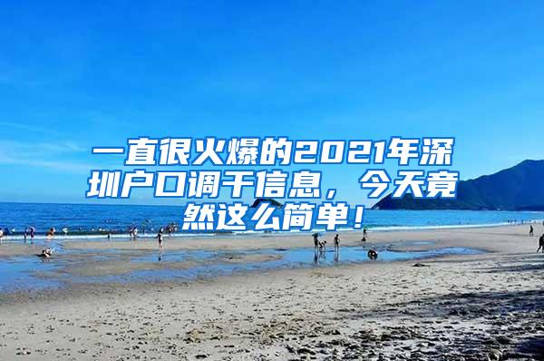 一直很火爆的2021年深圳户口调干信息，今天竟然这么简单！