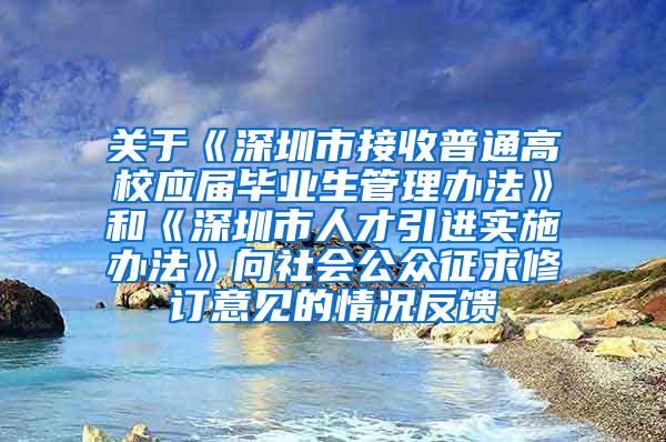 关于《深圳市接收普通高校应届毕业生管理办法》和《深圳市人才引进实施办法》向社会公众征求修订意见的情况反馈