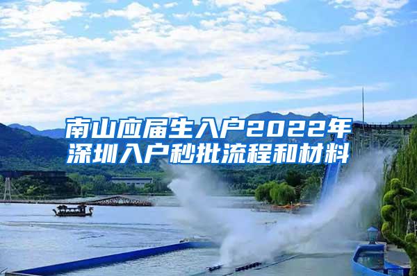 南山应届生入户2022年深圳入户秒批流程和材料