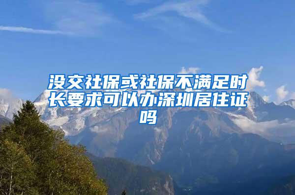 没交社保或社保不满足时长要求可以办深圳居住证吗