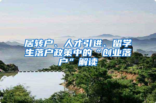 居转户、人才引进、留学生落户政策中的“创业落户”解读