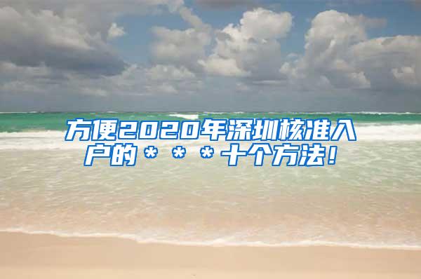 方便2020年深圳核准入户的＊＊＊十个方法！