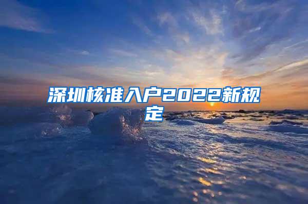 深圳核准入户2022新规定