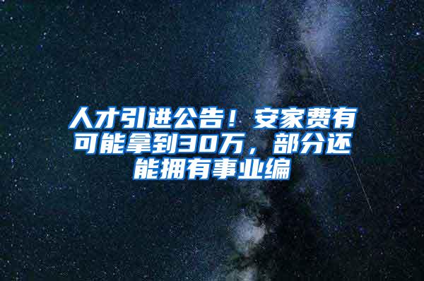 人才引进公告！安家费有可能拿到30万，部分还能拥有事业编