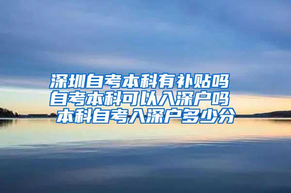 深圳自考本科有补贴吗 自考本科可以入深户吗 本科自考入深户多少分