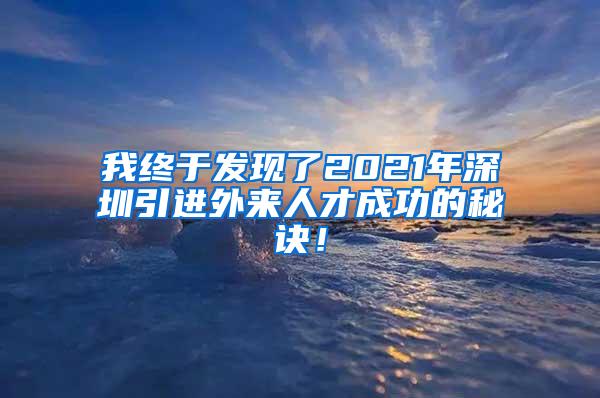 我终于发现了2021年深圳引进外来人才成功的秘诀！