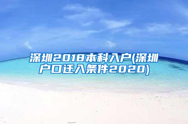 深圳2018本科入户(深圳户口迁入条件2020)