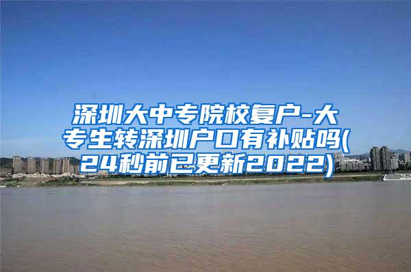 深圳大中专院校复户-大专生转深圳户口有补贴吗(24秒前已更新2022)