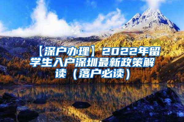 【深户办理】2022年留学生入户深圳最新政策解读（落户必读）