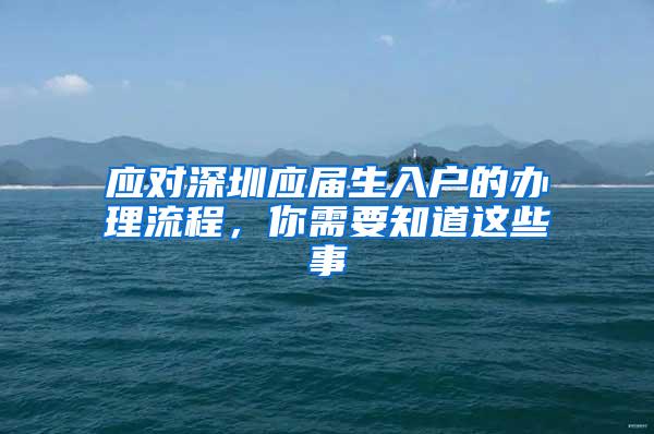 应对深圳应届生入户的办理流程，你需要知道这些事