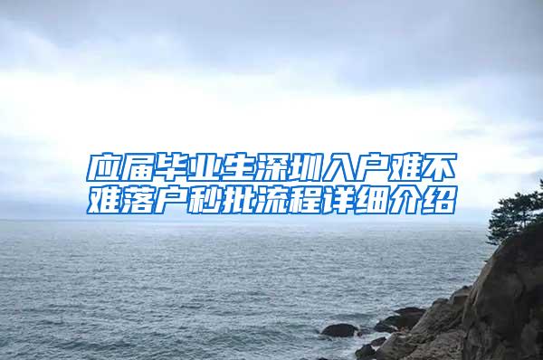 应届毕业生深圳入户难不难落户秒批流程详细介绍