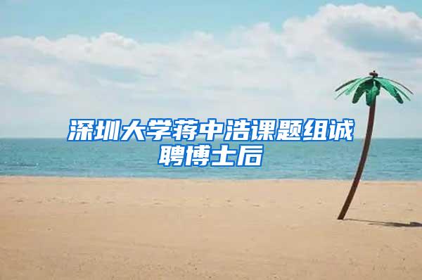 深圳大学蒋中浩课题组诚聘博士后