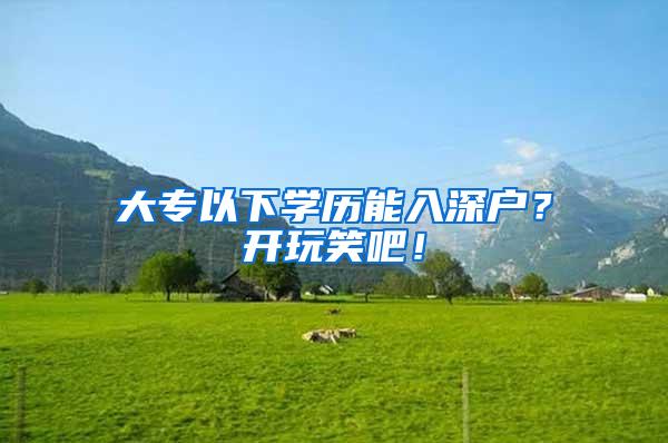 大专以下学历能入深户？开玩笑吧！