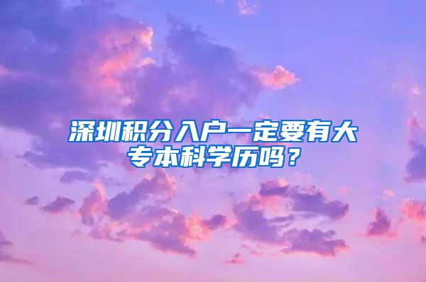 深圳积分入户一定要有大专本科学历吗？