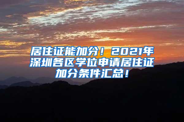 居住证能加分！2021年深圳各区学位申请居住证加分条件汇总！