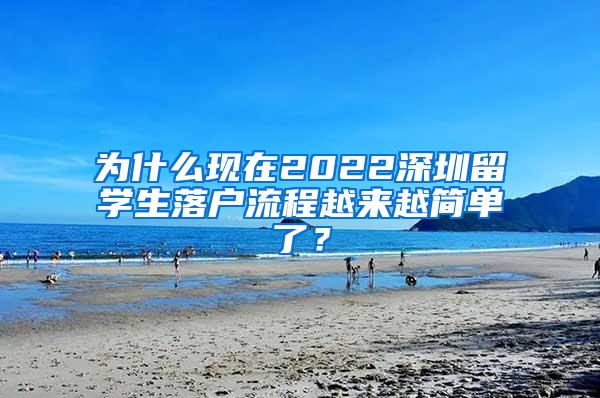 为什么现在2022深圳留学生落户流程越来越简单了？