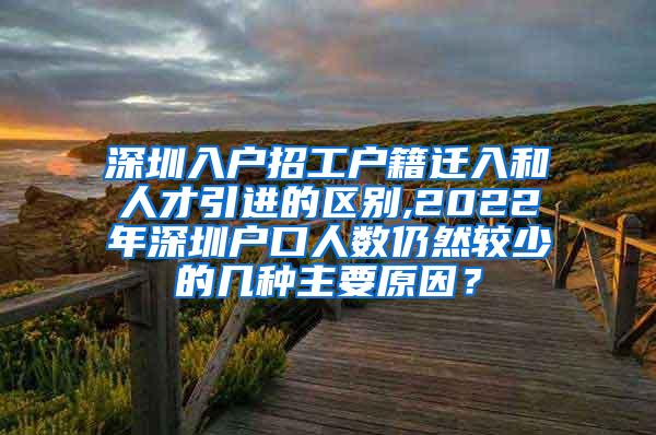 深圳入户招工户籍迁入和人才引进的区别,2022年深圳户口人数仍然较少的几种主要原因？