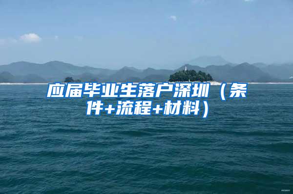 应届毕业生落户深圳（条件+流程+材料）