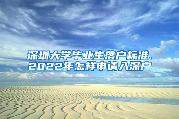 深圳大学毕业生落户标准,2022年怎样申请入深户