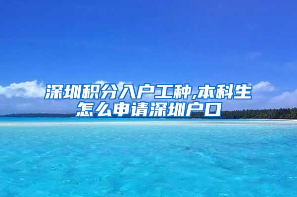 深圳积分入户工种,本科生怎么申请深圳户口