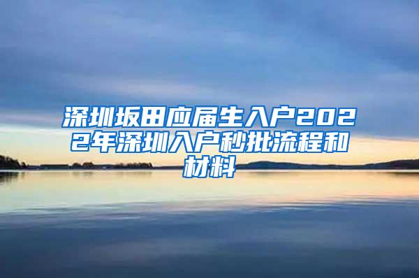 深圳坂田应届生入户2022年深圳入户秒批流程和材料